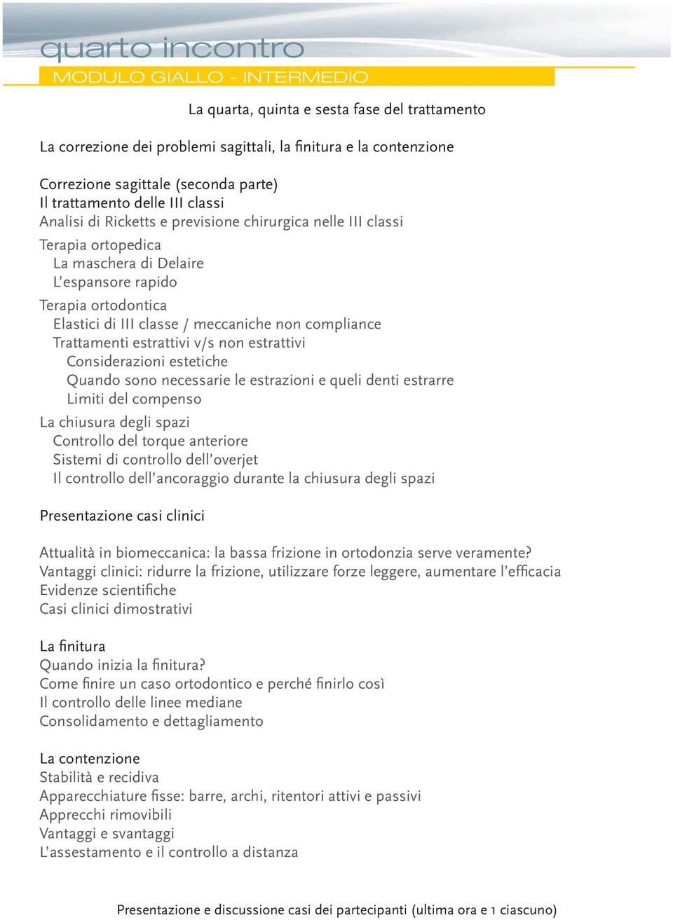 meccaniche non compliance Trattamenti estrattivi v/s non estrattivi Considerazioni estetiche Quando sono necessarie le estrazioni e queli denti estrarre Limiti del compenso La chiusura degli spazi