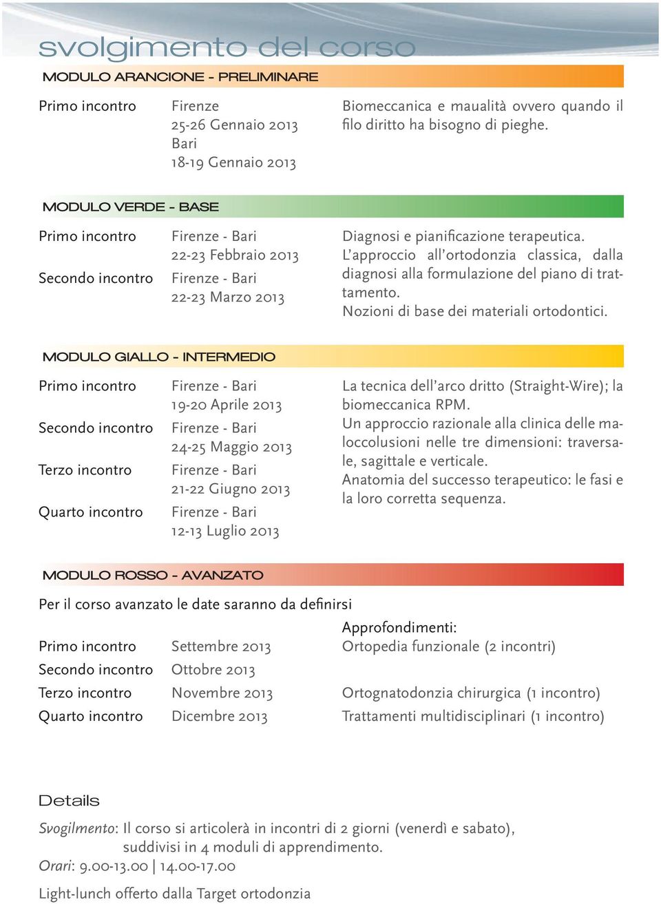 L approccio all ortodonzia classica, dalla diagnosi alla formulazione del piano di trattamento. Nozioni di base dei materiali ortodontici.