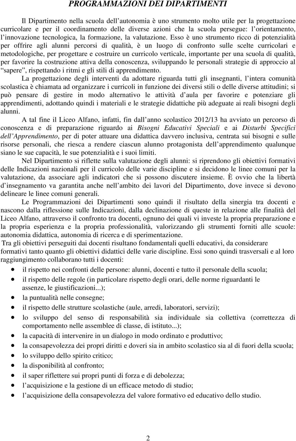 Esso è uno strumento ricco di potenzialità per offrire agli alunni percorsi di qualità, è un luogo di confronto sulle scelte curricolari e metodologiche, per progettare e costruire un curricolo