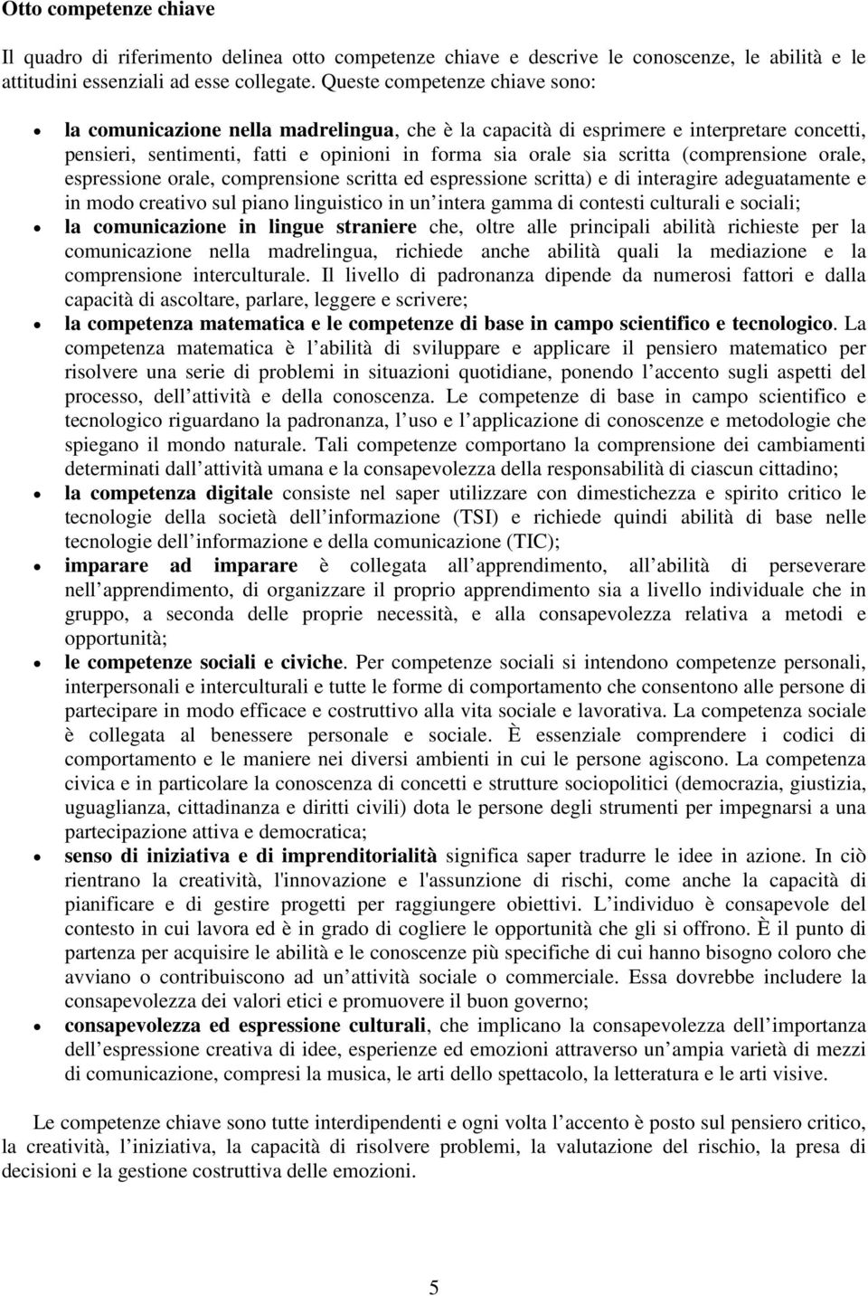 (comprensione orale, espressione orale, comprensione scritta ed espressione scritta) e di interagire adeguatamente e in modo creativo sul piano linguistico in un intera gamma di contesti culturali e