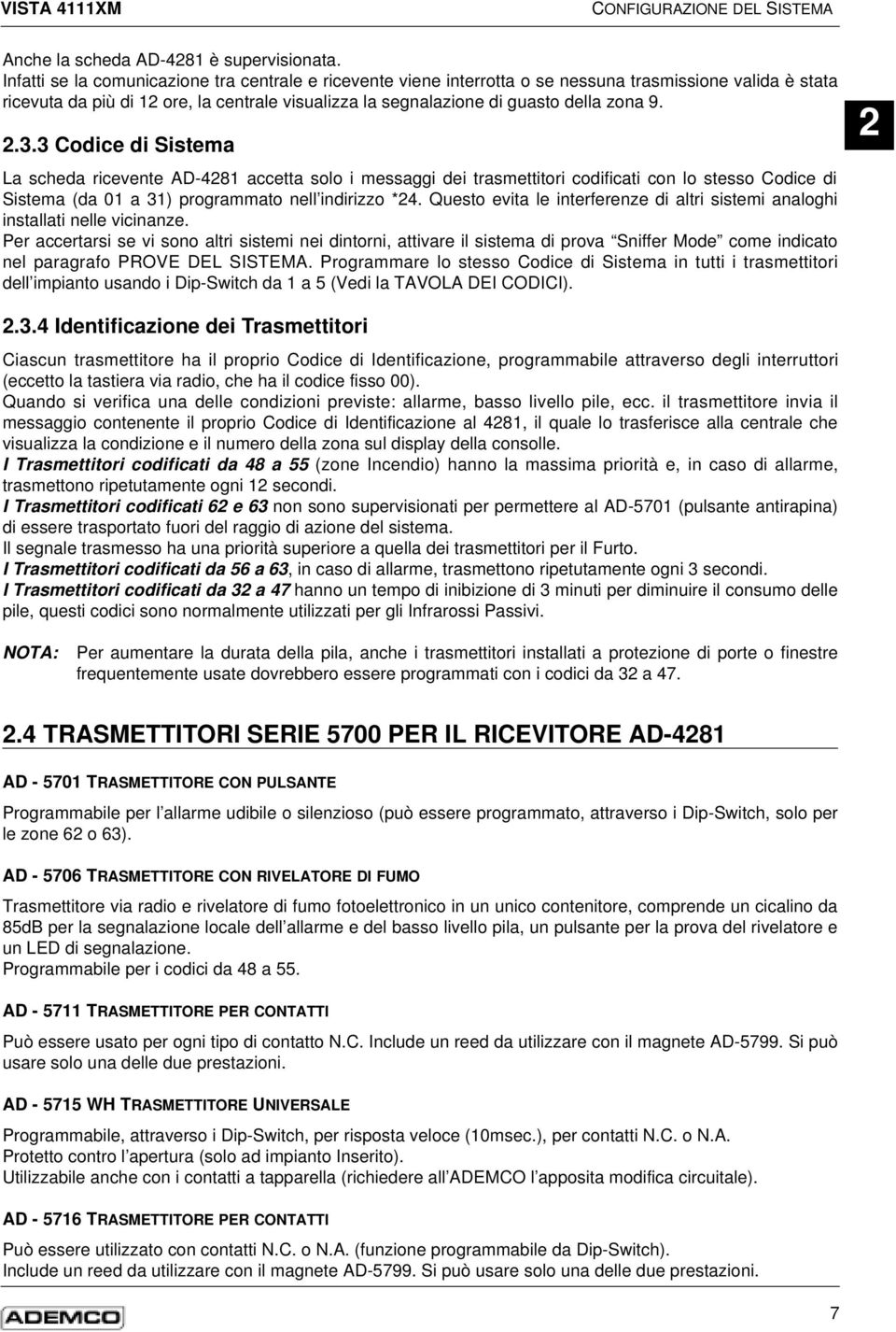 2.3.3 Codice di Sistema La scheda ricevente AD-4281 accetta solo i messaggi dei trasmettitori codificati con lo stesso Codice di Sistema (da 01 a 31) programmato nell indirizzo *24.