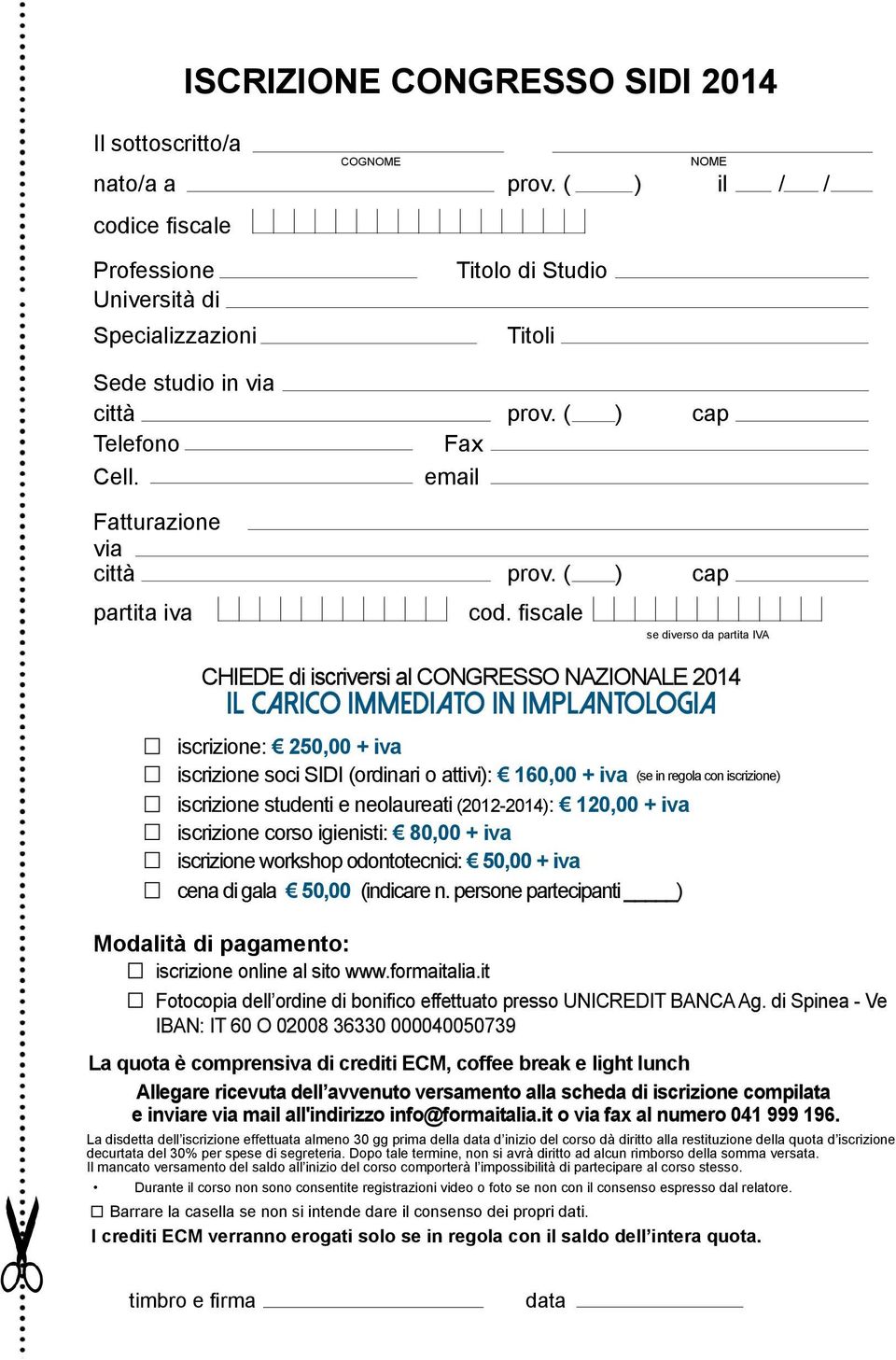 fiscale se diverso da partita IVA CHIEDE di iscriversi al CONGRESSO NAZIONALE 2014 IL CARICO IMMEDIATO IN IMPLANTOLOGIA iscrizione: 250,00 + iva iscrizione soci SIDI (ordinari o attivi): 160,00 + iva