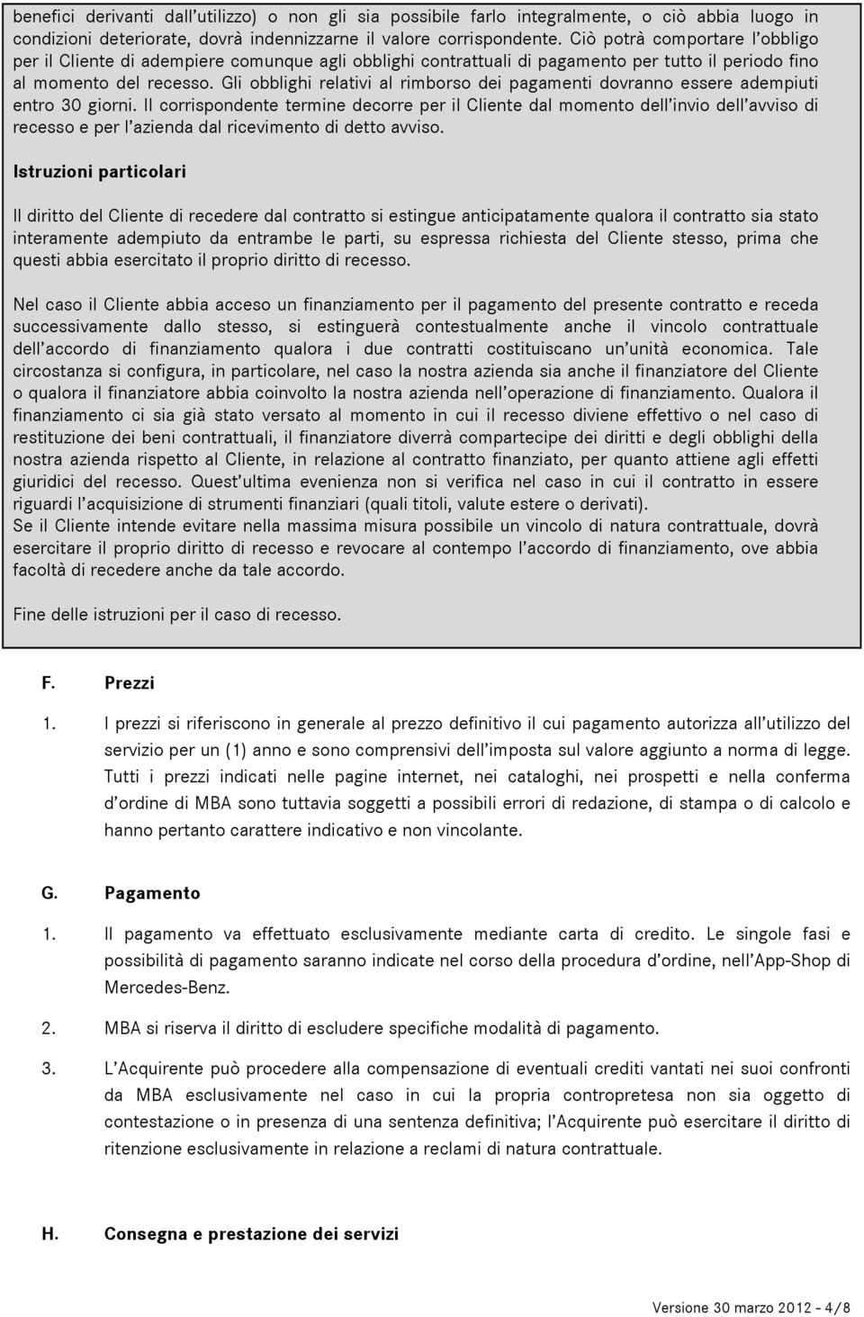 Gli obblighi relativi al rimborso dei pagamenti dovranno essere adempiuti entro 30 giorni.