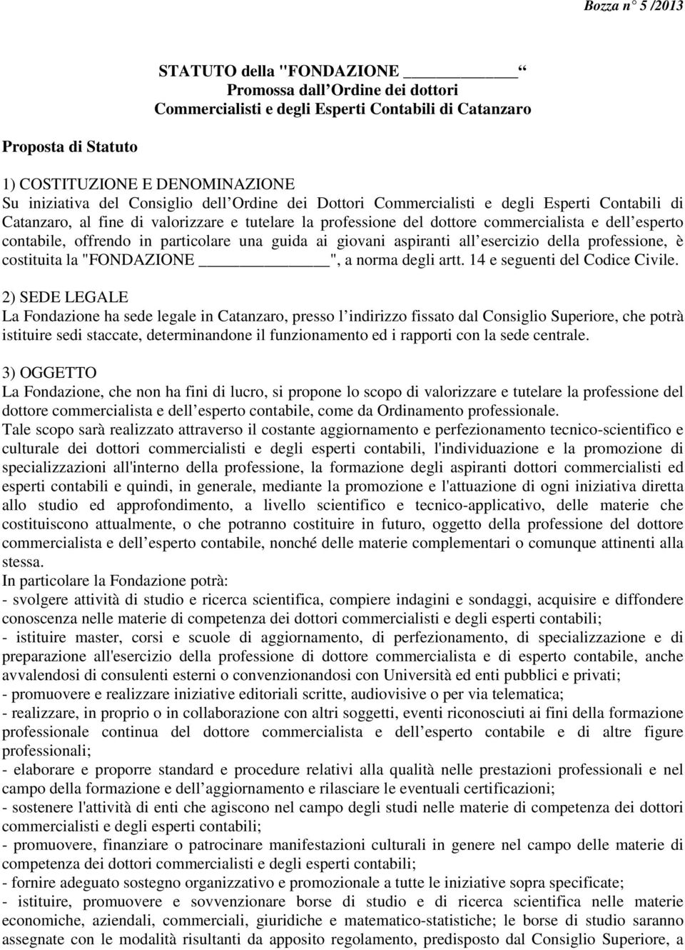 una guida ai giovani aspiranti all esercizio della professione, è costituita la "FONDAZIONE ", a norma degli artt. 14 e seguenti del Codice Civile.