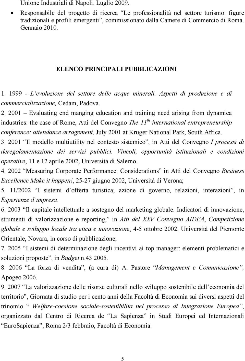 ELENCO PRINCIPALI PUBBLICAZIONI 1. 1999 - L evoluzione del settore delle acque minerali. Aspetti di produzione e di commercializzazione, Cedam, Padova. 2.