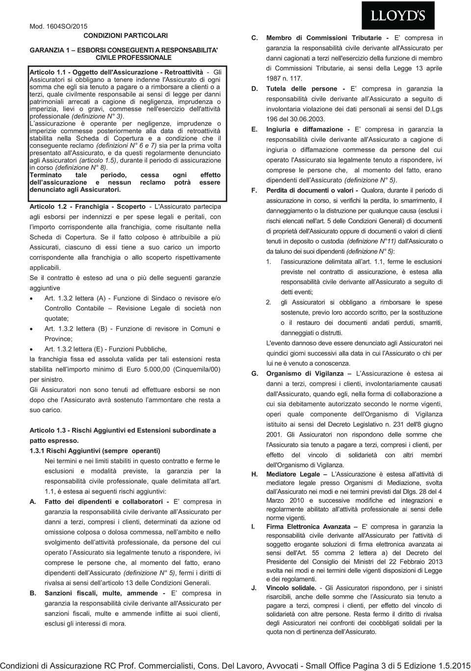 civilmente responsabile ai sensi di legge per danni patrimoniali arrecati a cagione di negligenza, imprudenza o imperizia, lievi o gravi, commesse nell'esercizio dell'attività professionale