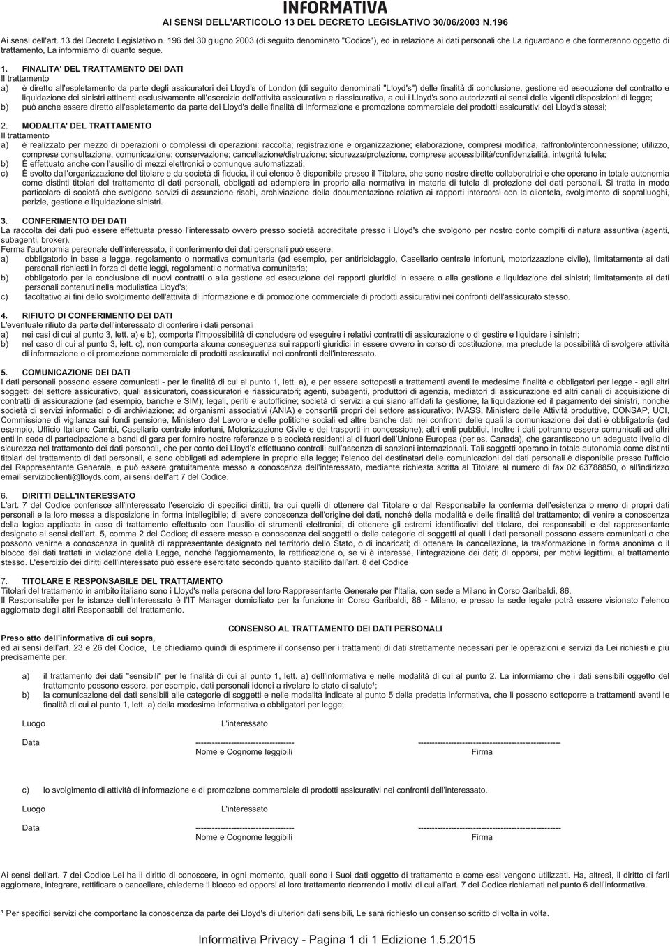 FINALITA' DEL TRATTAMENTO DEI DATI Il trattamento a) è diretto all'espletamento da parte degli assicuratori dei Lloyd's of London (di seguito denominati "Lloyd's") delle finalità di conclusione,