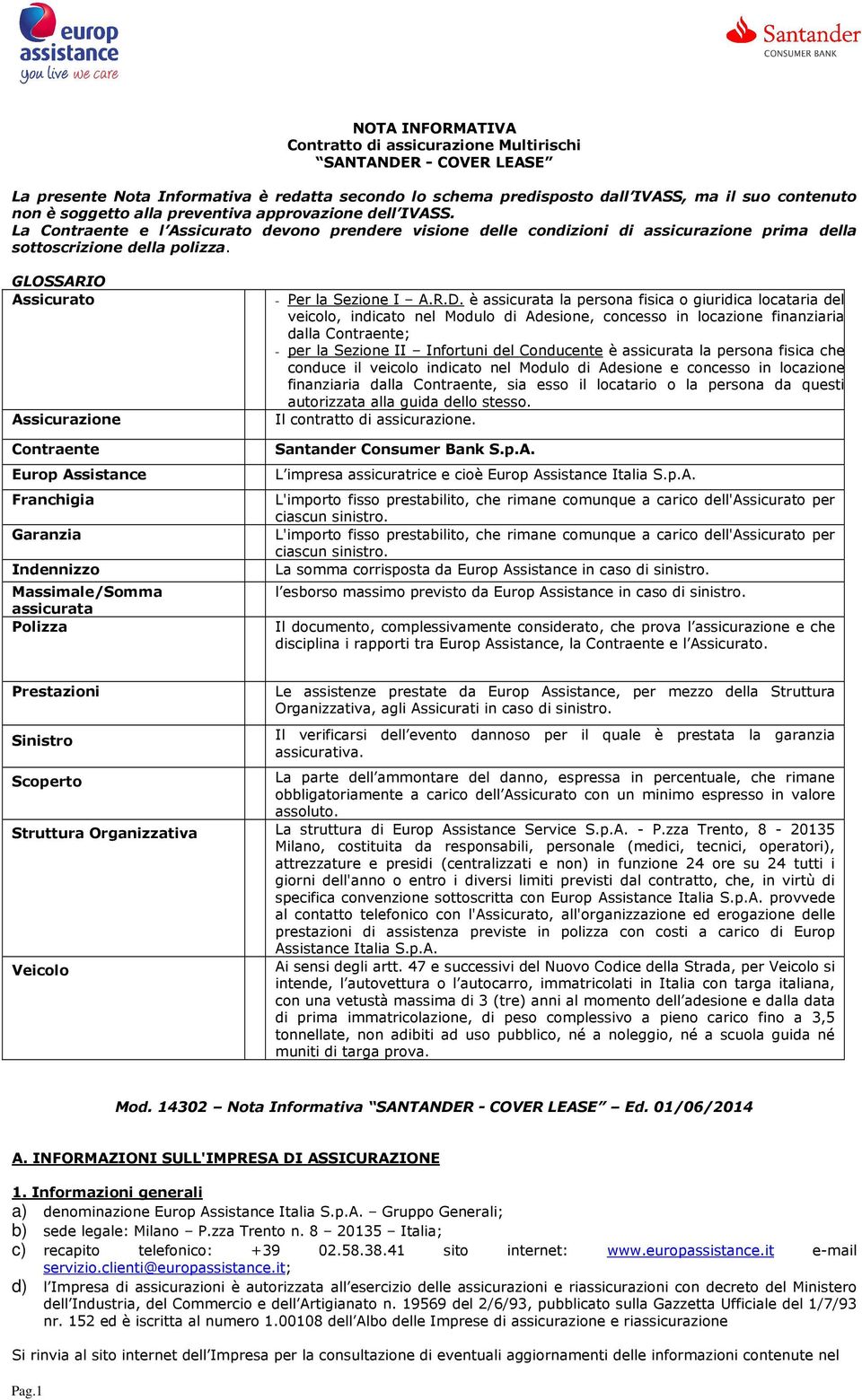 GLOSSARIO Assicurato Assicurazione Contraente Europ Assistance Franchigia Garanzia Indennizzo Massimale/Somma assicurata Polizza - Per la Sezione I A.R.D.