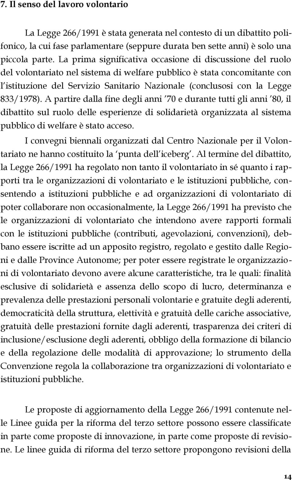 Legge 833/1978). A partire dalla fine degli anni 70 e durante tutti gli anni 80, il dibattito sul ruolo delle esperienze di solidarietà organizzata al sistema pubblico di welfare è stato acceso.