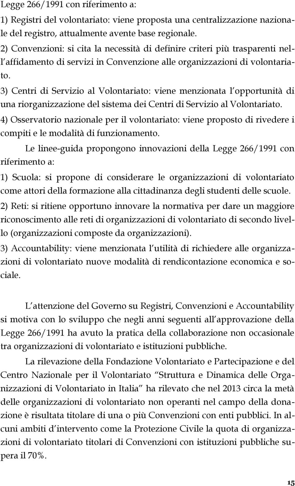 3) Centri di Servizio al Volontariato: viene menzionata l opportunità di una riorganizzazione del sistema dei Centri di Servizio al Volontariato.