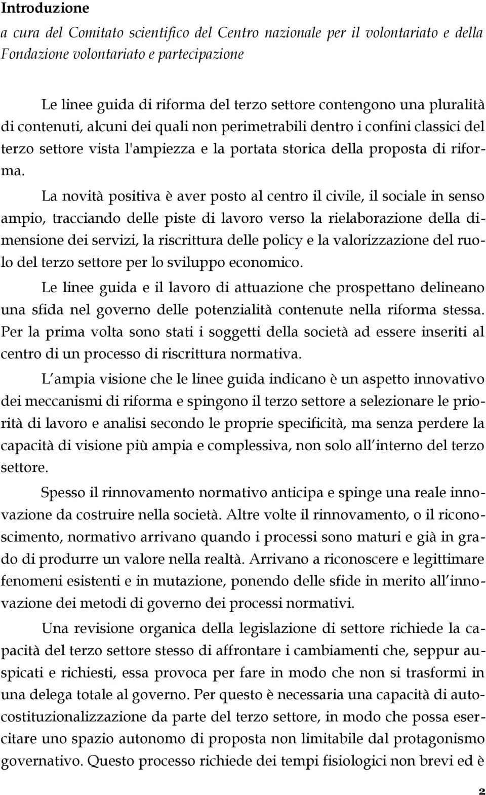 La novità positiva è aver posto al centro il civile, il sociale in senso ampio, tracciando delle piste di lavoro verso la rielaborazione della dimensione dei servizi, la riscrittura delle policy e la