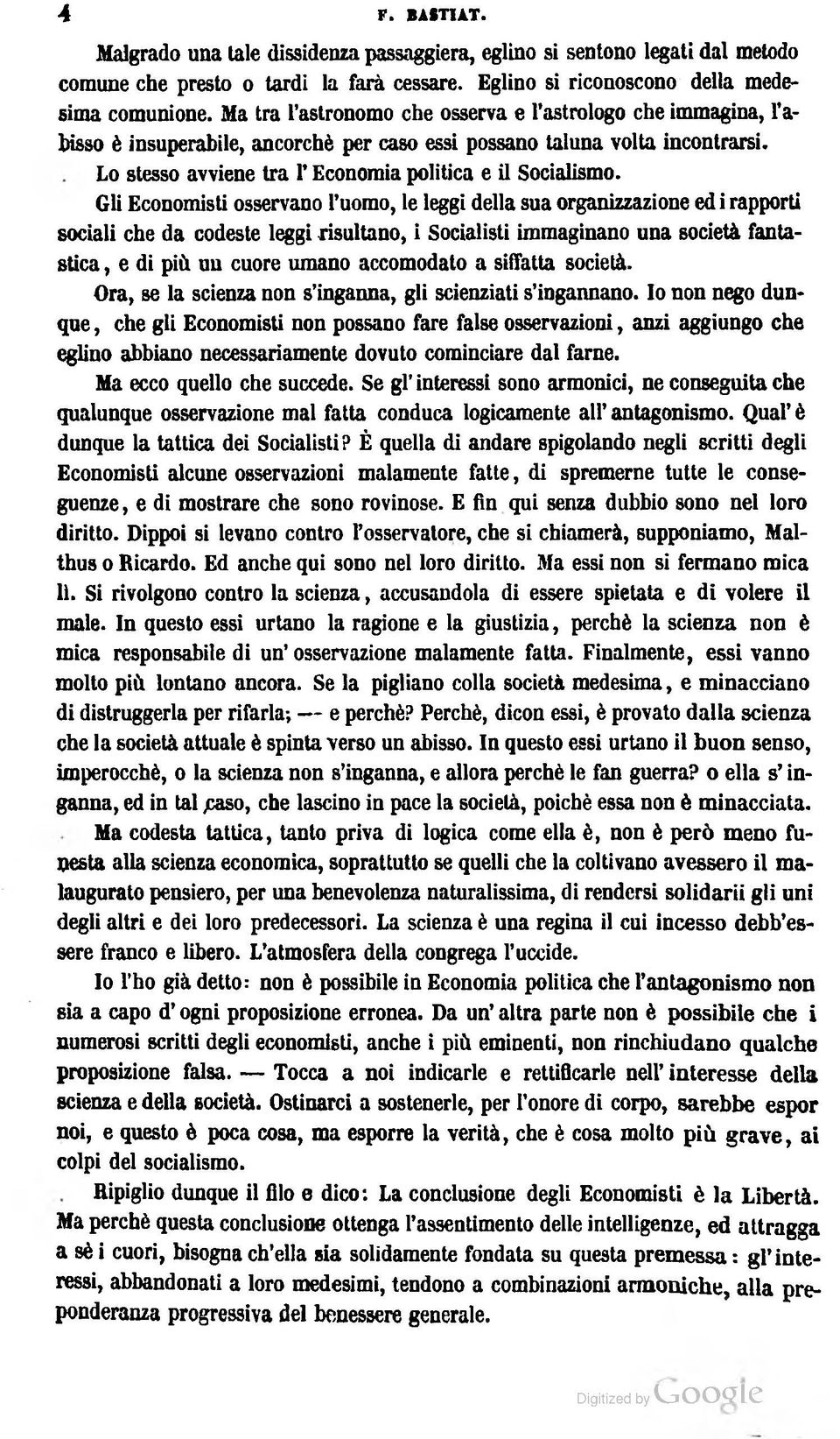 Gli Economisti osservano l'uomo, le leggi della sua organizzazione ed i rapporti sociali che da codeste leggi risultano, i Socialisti immaginano una società fantastica, e di più un cuore umano