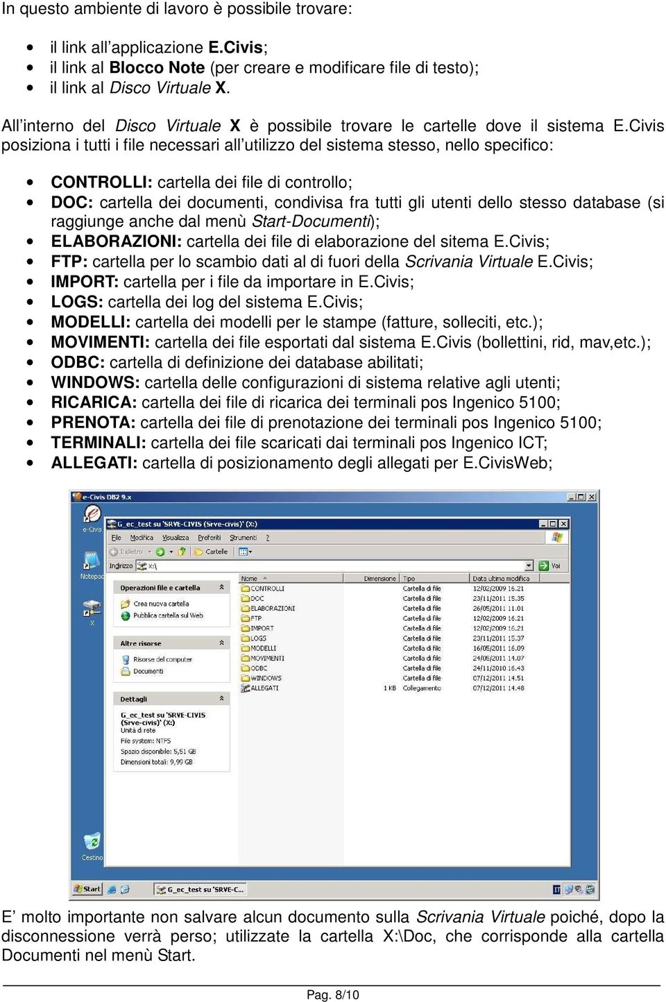 Civis posiziona i tutti i file necessari all utilizzo del sistema stesso, nello specifico: CONTROLLI: cartella dei file di controllo; DOC: cartella dei documenti, condivisa fra tutti gli utenti dello