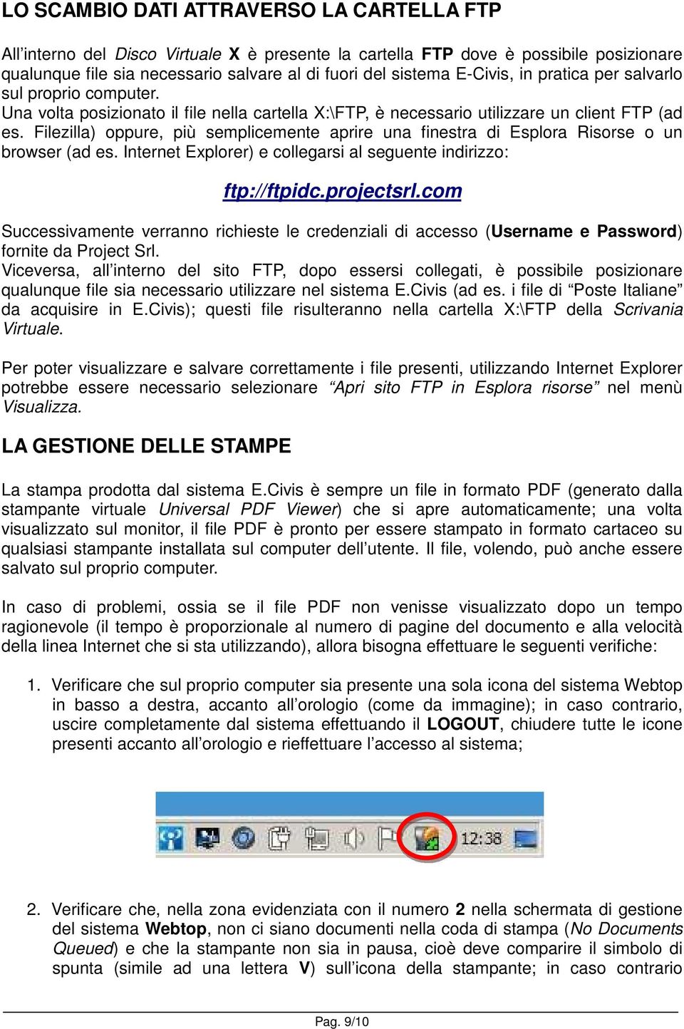 Filezilla) oppure, più semplicemente aprire una finestra di Esplora Risorse o un browser (ad es. Internet Explorer) e collegarsi al seguente indirizzo: ftp://ftpidc.projectsrl.