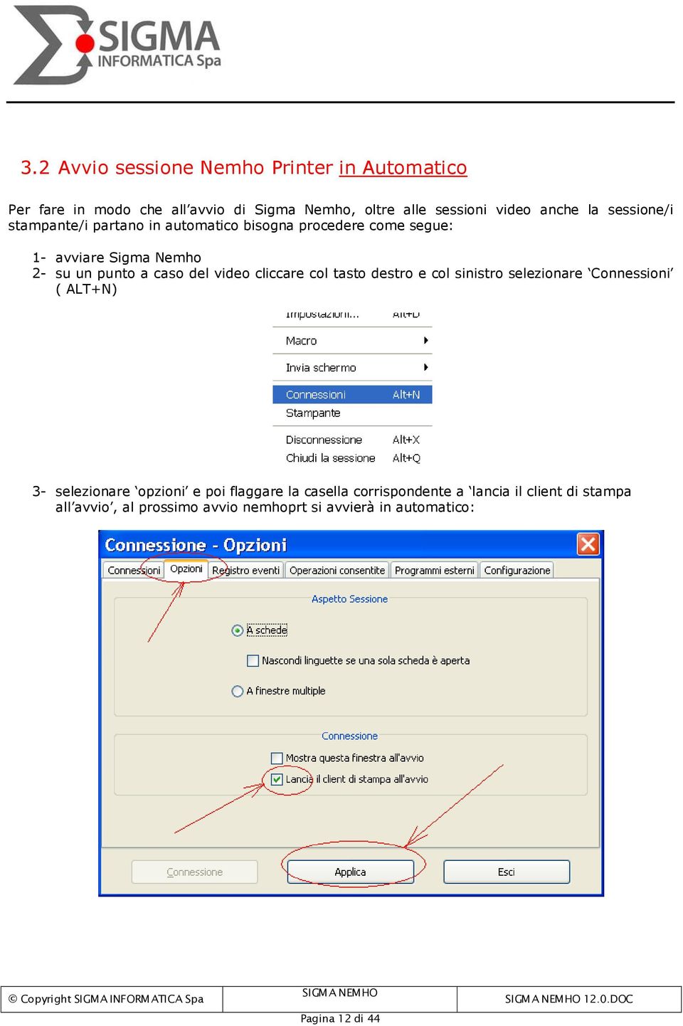 video cliccare col tasto destro e col sinistro selezionare Connessioni ( ALT+N) 3- selezionare opzioni e poi flaggare la casella