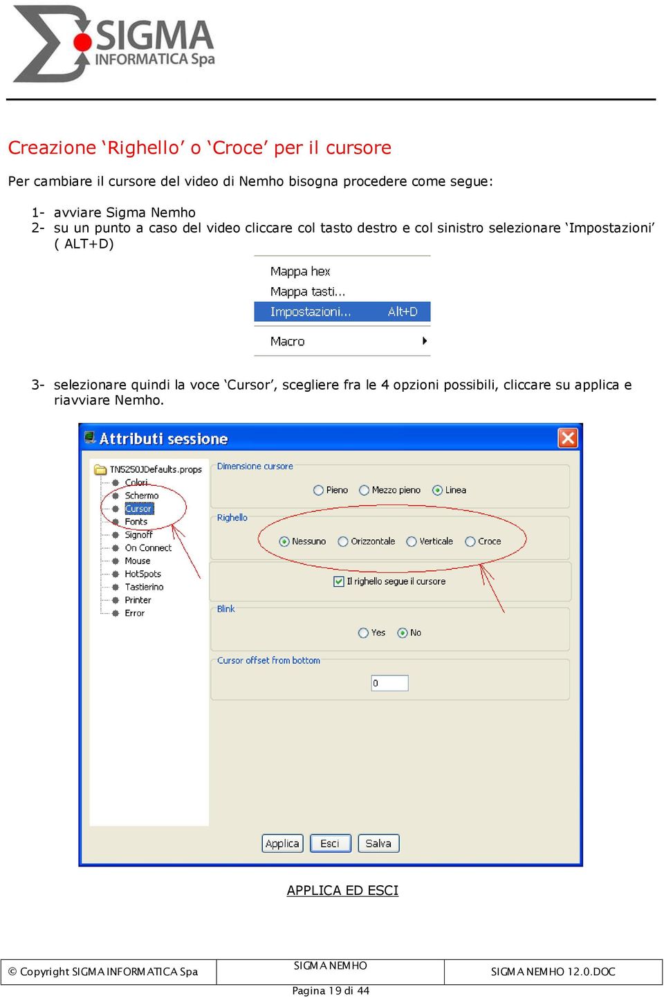 destro e col sinistro selezionare Impostazioni ( ALT+D) 3- selezionare quindi la voce Cursor,