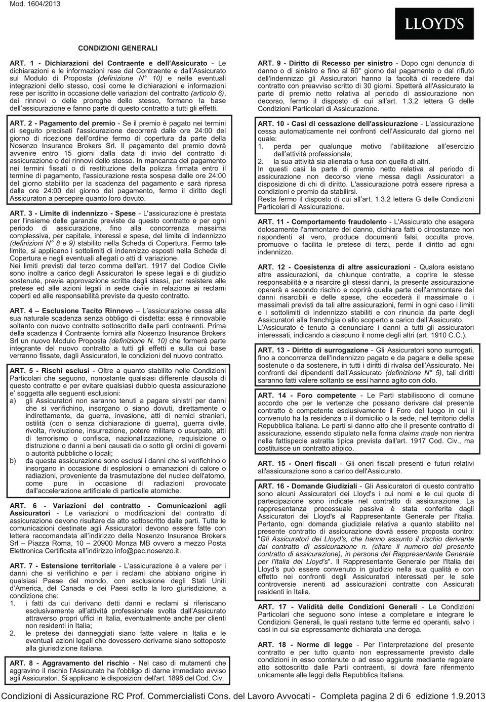 dello stesso, così come le dichiarazioni e informazioni rese per iscritto in occasione delle variazioni del contratto (articolo 6), dei rinnovi o delle proroghe dello stesso, formano la base dell