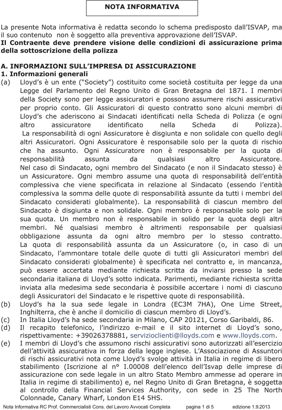 Informazioni generali (a) Lloyd s è un ente ( Society ) costituito come società costituita per legge da una Legge del Parlamento del Regno Unito di Gran Bretagna del 1871.