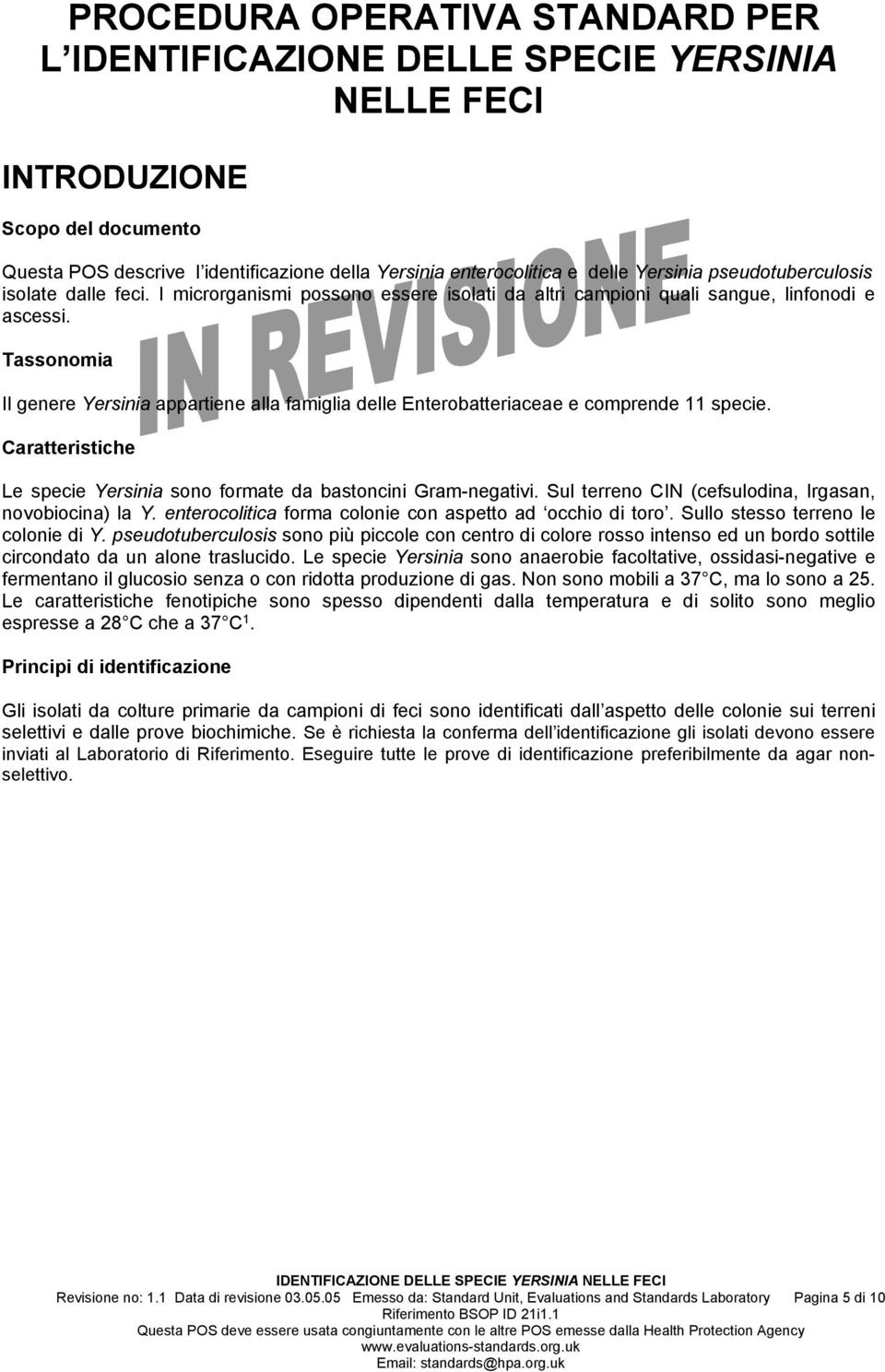 Tassonomia Il genere Yersinia appartiene alla famiglia delle Enterobatteriaceae e comprende 11 specie. Caratteristiche Le specie Yersinia sono formate da bastoncini Gram-negativi.