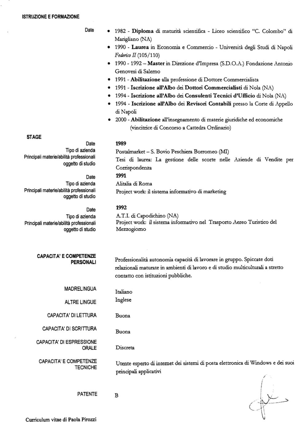 1990 - Laurea in Economia e Commercio - Università degli Studi di Napoli Federico II (105/110) 1990-1992 Master in Direzione d'impresa (S.D.O.A.