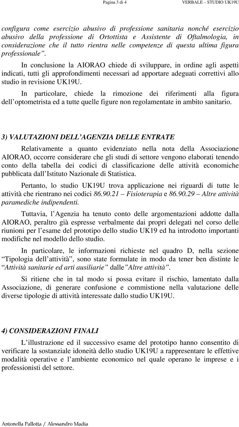 In conclusione la AIORAO chiede di sviluppare, in ordine agli aspetti indicati, tutti gli approfondimenti necessari ad apportare adeguati correttivi allo studio in revisione UK19U.