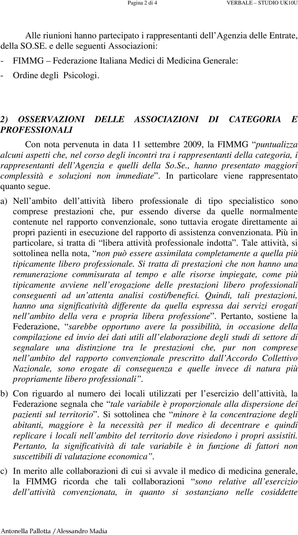 2) OSSERVAZIONI DELLE ASSOCIAZIONI DI CATEGORIA E PROFESSIONALI Con nota pervenuta in data 11 settembre 2009, la FIMMG puntualizza alcuni aspetti che, nel corso degli incontri tra i rappresentanti