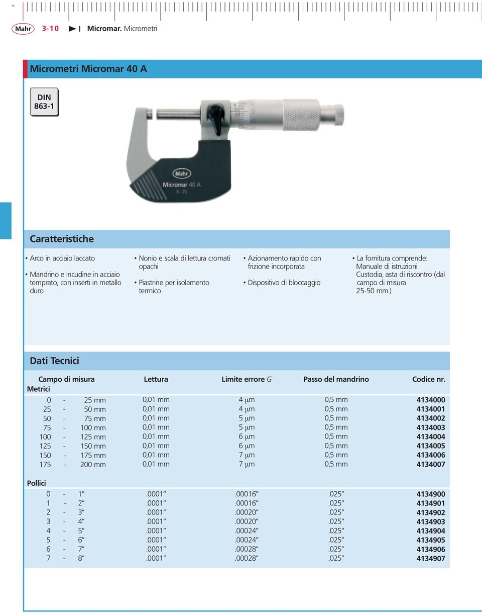 ) Campo di Lettura Limite errore G Passo del Metrici 0-25 mm 0,01 mm 4 µm 0,5 mm 13000 25-50 mm 0,01 mm 4 µm 0,5 mm 13001 50-75 mm 0,01 mm 5 µm 0,5 mm 1300 75-100 mm 0,01 mm 5 µm 0,5 mm 13003 100-125