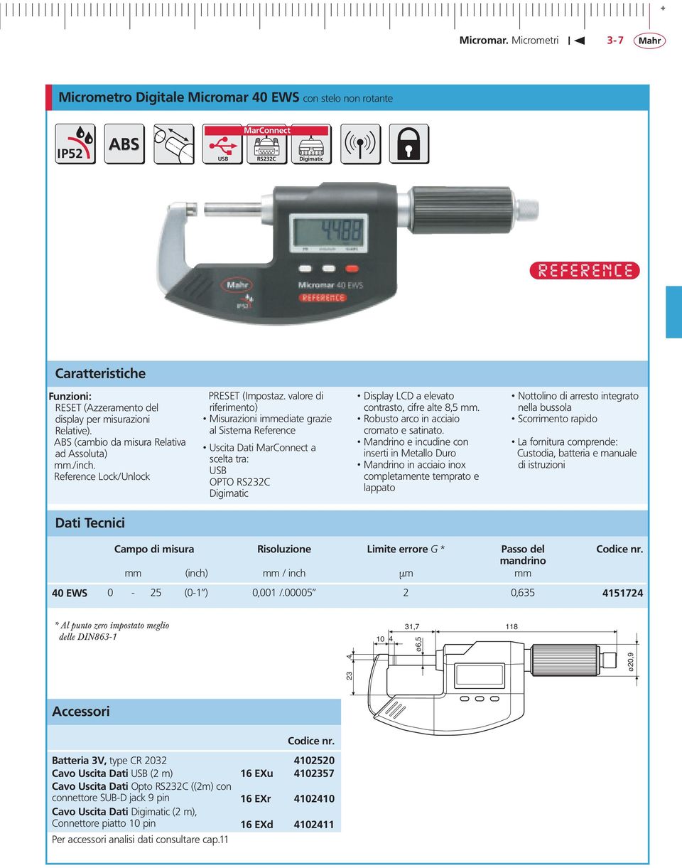 valore di riferimento) Misurazioni immediate grazie al Sistema Reference Uscita Dati MarConnect a scelta tra: USB OPTO RS232C Digimatic Display LCD a elevato contrasto, cifre alte 8,5 mm.