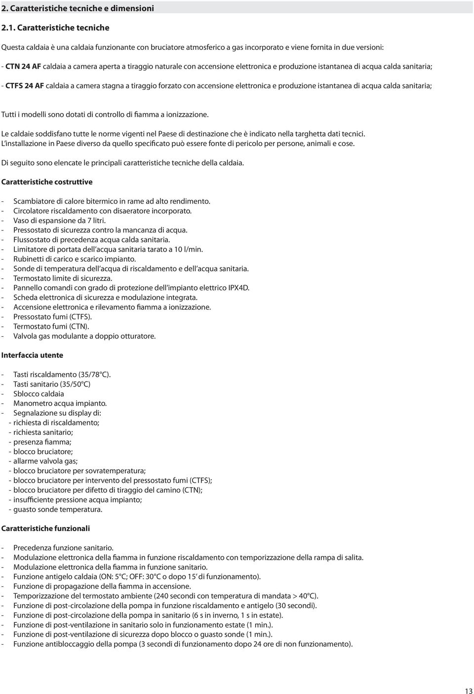 con accensione elettronica e produzione istantanea di acqua calda sanitaria; - CTFS 24 AF caldaia a camera stagna a tiraggio forzato con accensione elettronica e produzione istantanea di acqua calda