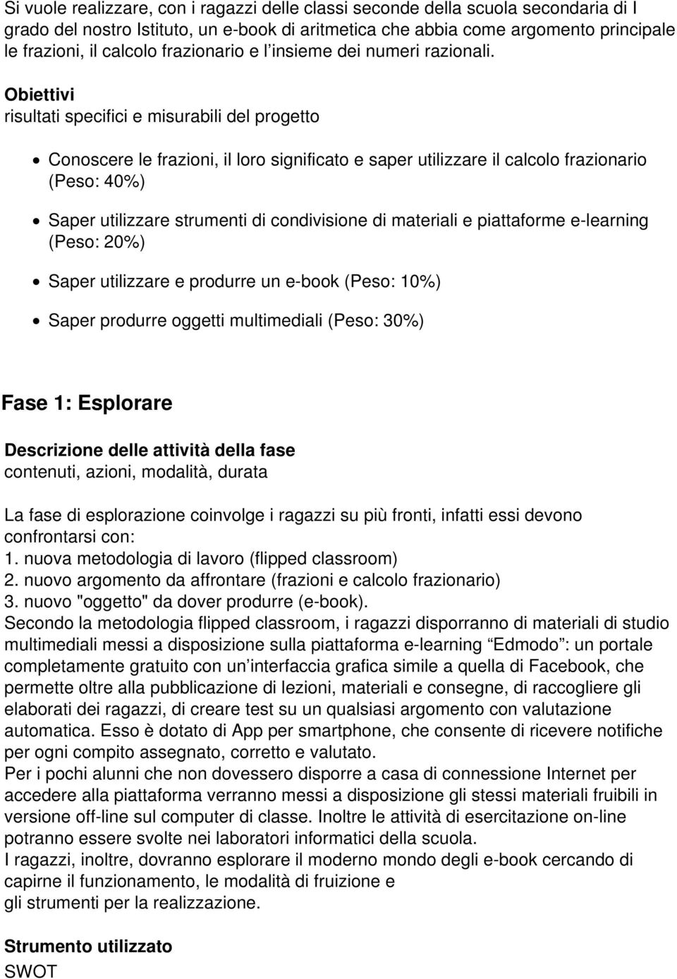 Obiettivi risultati specifici e misurabili del progetto Conoscere le frazioni, il loro significato e saper utilizzare il calcolo frazionario (Peso: 40%) Saper utilizzare strumenti di condivisione di