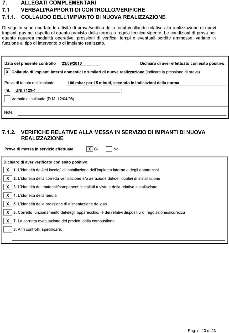 1. COLLAUDO DELL IMPIANTO DI NUOVA REALIZZAZIONE Di seguito sono riportate le attività di prova/verifica della tenuta/collaudo relative alla realizzazione di nuovi impianti gas nel rispetto di quanto