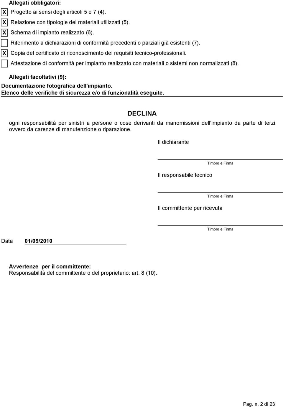 Attestazione di conformità per impianto realizzato con materiali o sistemi non normalizzati (8). Allegati facoltativi (9): Documentazione fotografica dell'impianto.