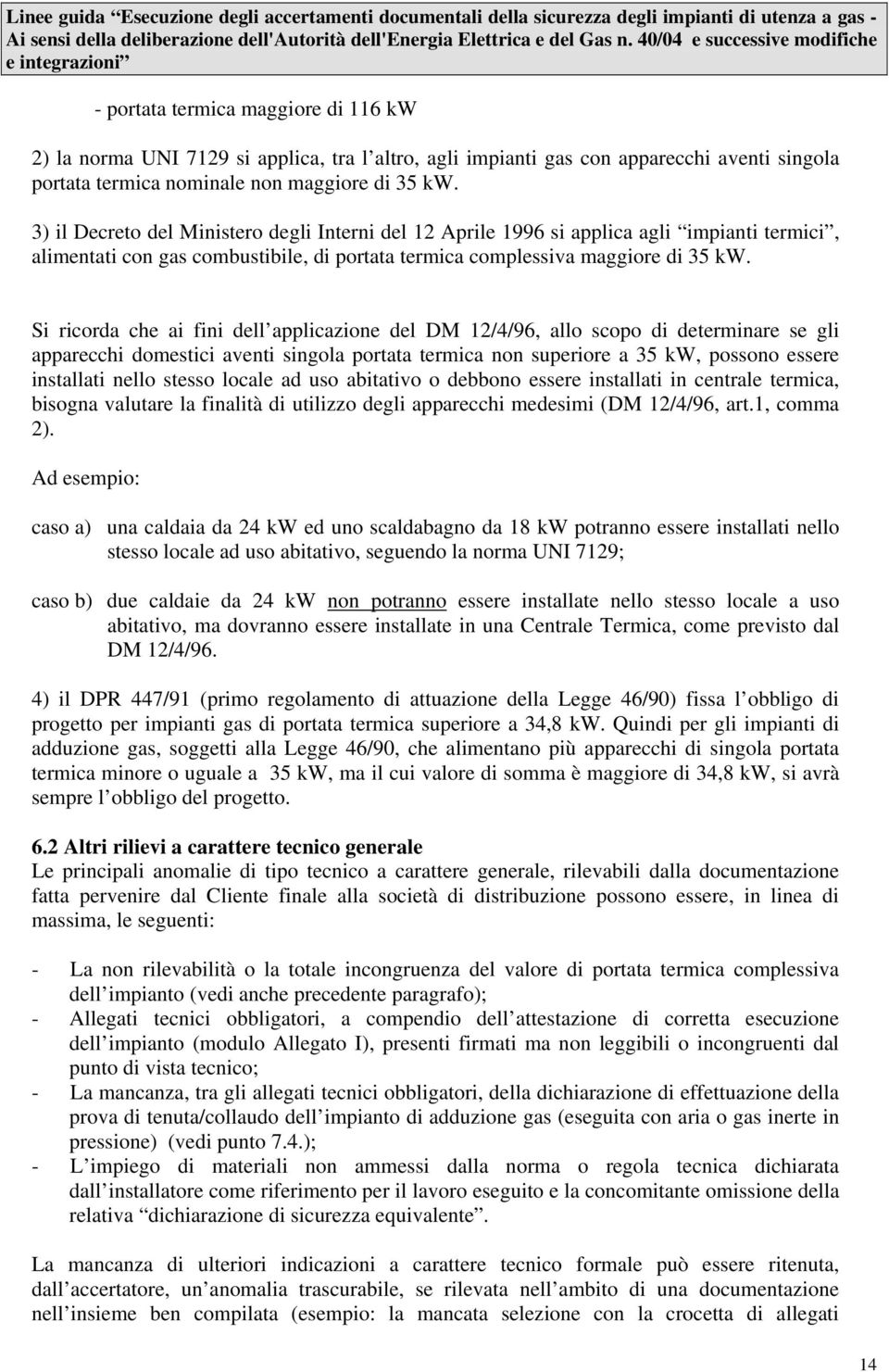 Si ricorda che ai fini dell applicazione del DM 12/4/96, allo scopo di determinare se gli apparecchi domestici aventi singola portata termica non superiore a 35 kw, possono essere installati nello