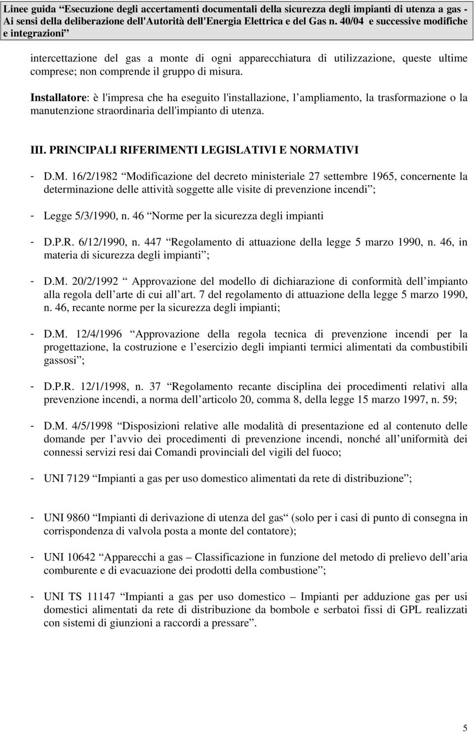 PRINCIPALI RIFERIMENTI LEGISLATIVI E NORMATIVI - D.M. 16/2/1982 Modificazione del decreto ministeriale 27 settembre 1965, concernente la determinazione delle attività soggette alle visite di prevenzione incendi ; - Legge 5/3/1990, n.