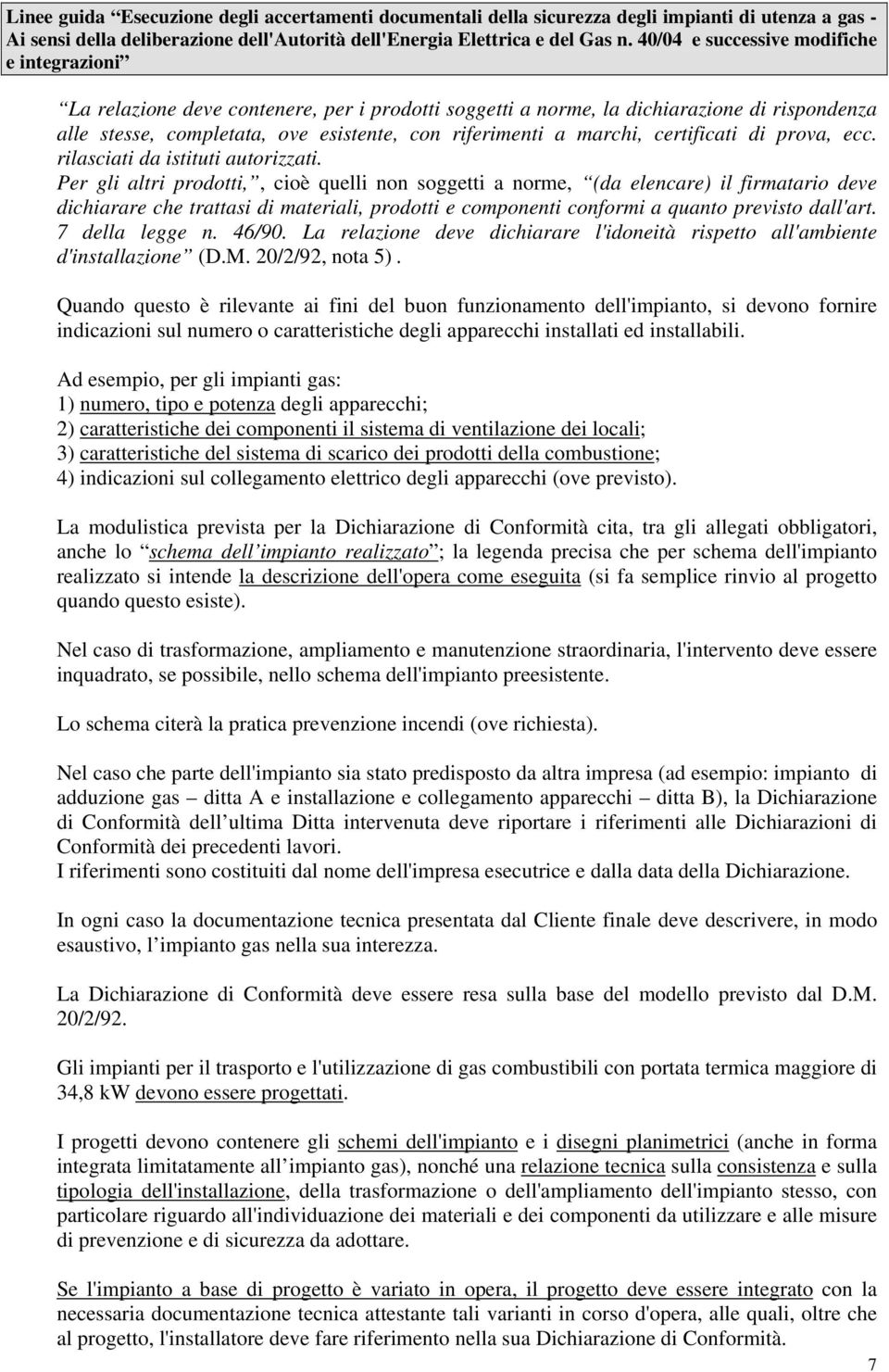 Per gli altri prodotti,, cioè quelli non soggetti a norme, (da elencare) il firmatario deve dichiarare che trattasi di materiali, prodotti e componenti conformi a quanto previsto dall'art.