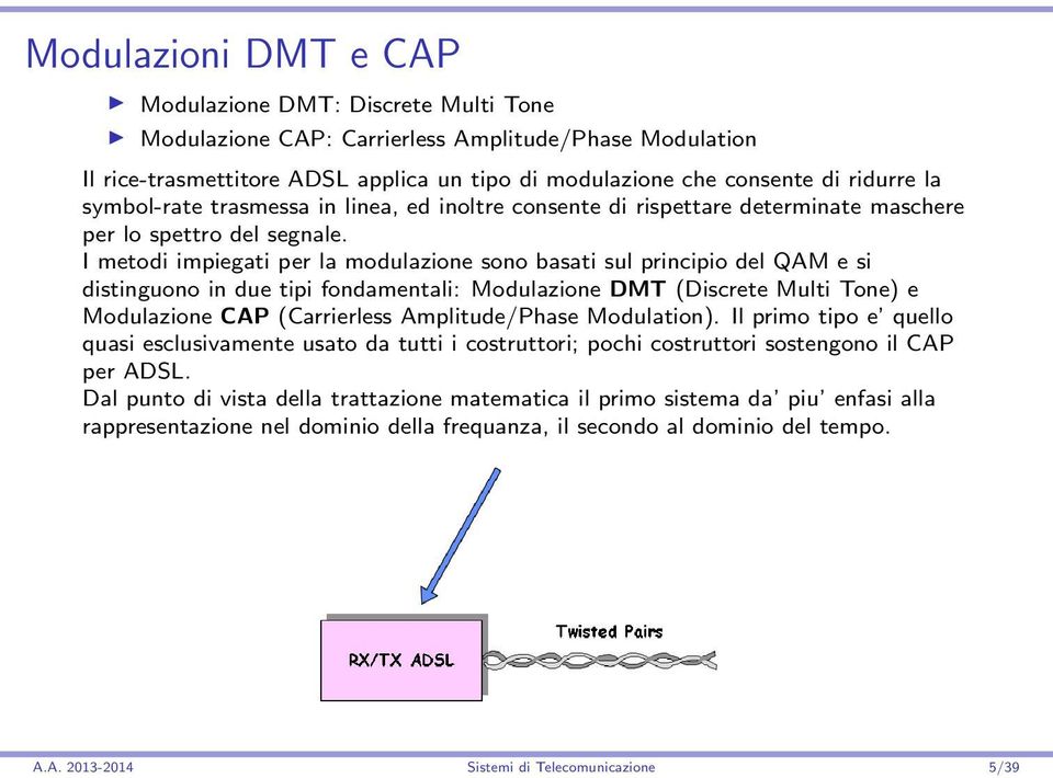 I metodi impiegati per la modulazione sono basati sul principio del QAM e si distinguono in due tipi fondamentali: Modulazione DMT (Discrete Multi Tone) e Modulazione CAP (Carrierless Amplitude/Phase