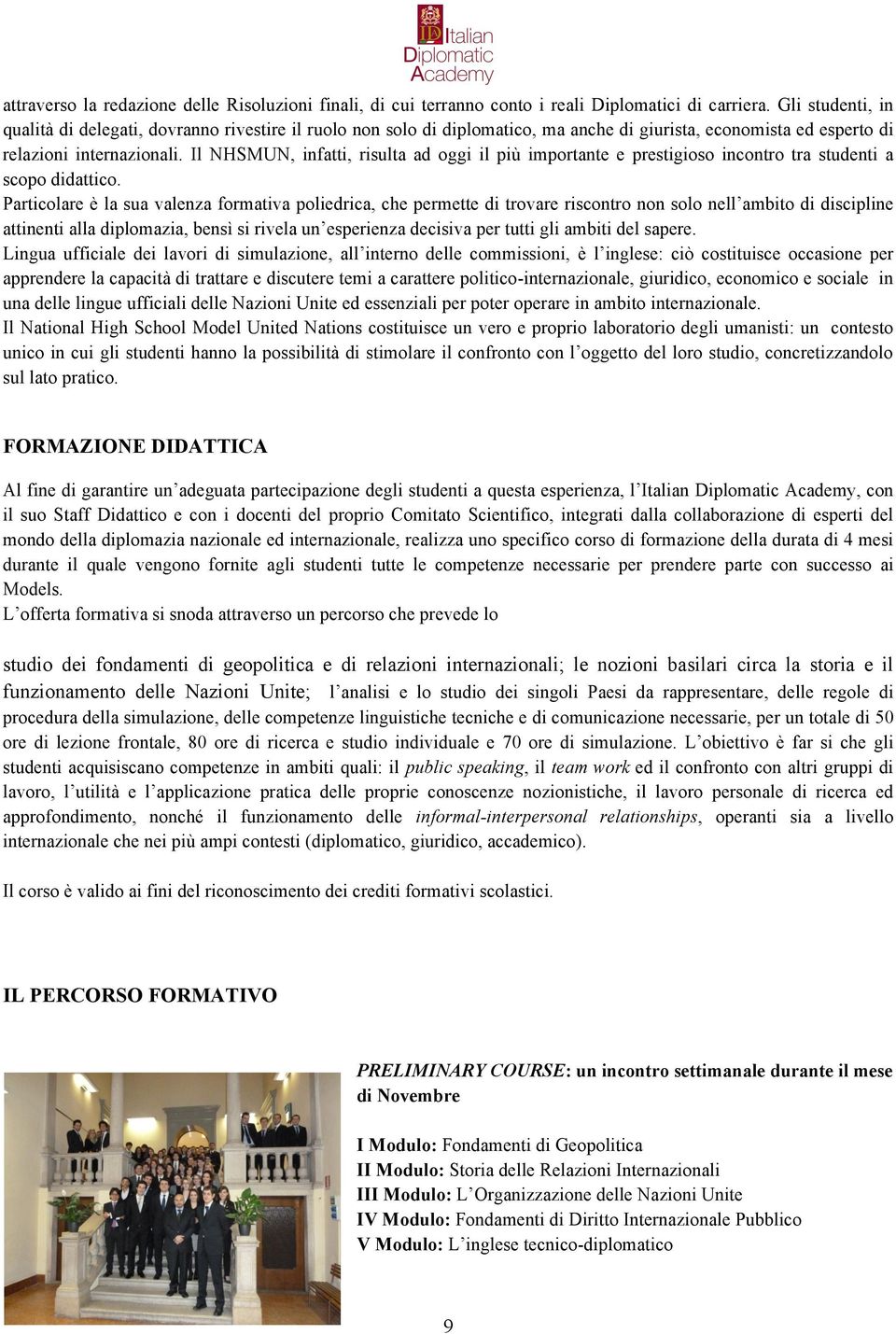 Il NHSMUN, infatti, risulta ad oggi il più importante e prestigioso incontro tra studenti a scopo didattico.