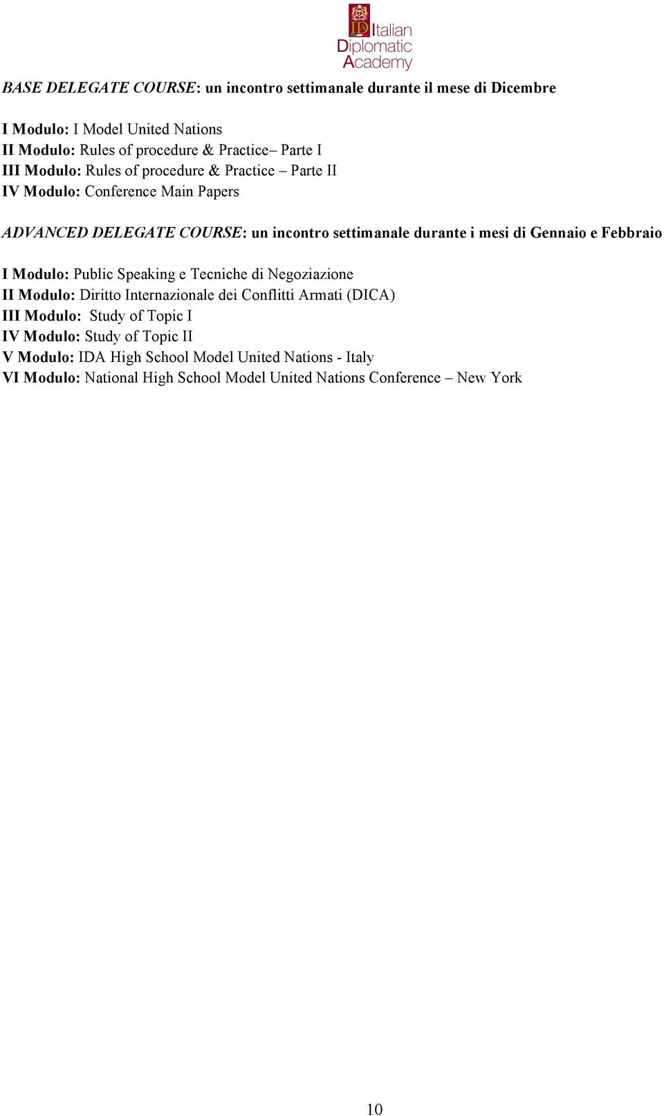 Gennaio e Febbraio I Modulo: Public Speaking e Tecniche di Negoziazione II Modulo: Diritto Internazionale dei Conflitti Armati (DICA) III Modulo: Study of