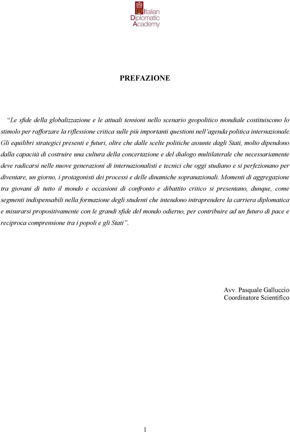 Gli equilibri strategici presenti e futuri, oltre che dalle scelte politiche assunte dagli Stati, molto dipendono dalla capacità di costruire una cultura della concertazione e del dialogo