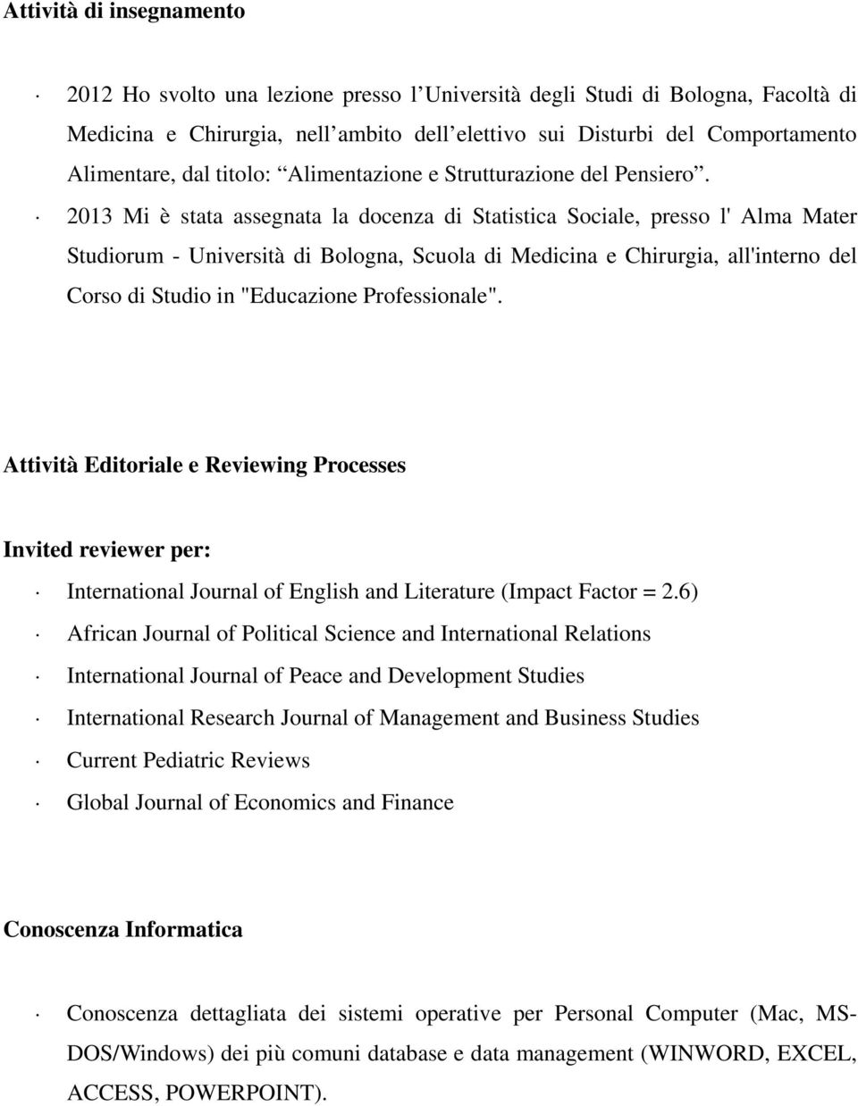 2013 Mi è stata assegnata la docenza di Statistica Sociale, presso l' Alma Mater Studiorum - Università di Bologna, Scuola di Medicina e Chirurgia, all'interno del Corso di Studio in "Educazione