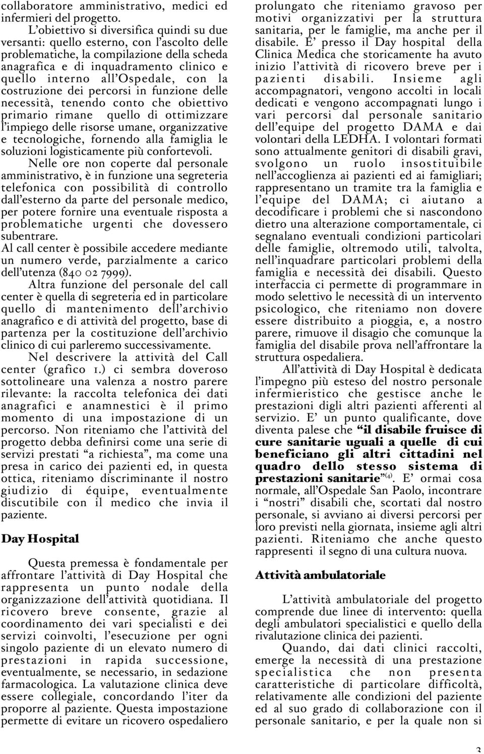 con la costruzione dei percorsi in funzione delle necessità, tenendo conto che obiettivo primario rimane quello di ottimizzare l impiego delle risorse umane, organizzative e tecnologiche, fornendo