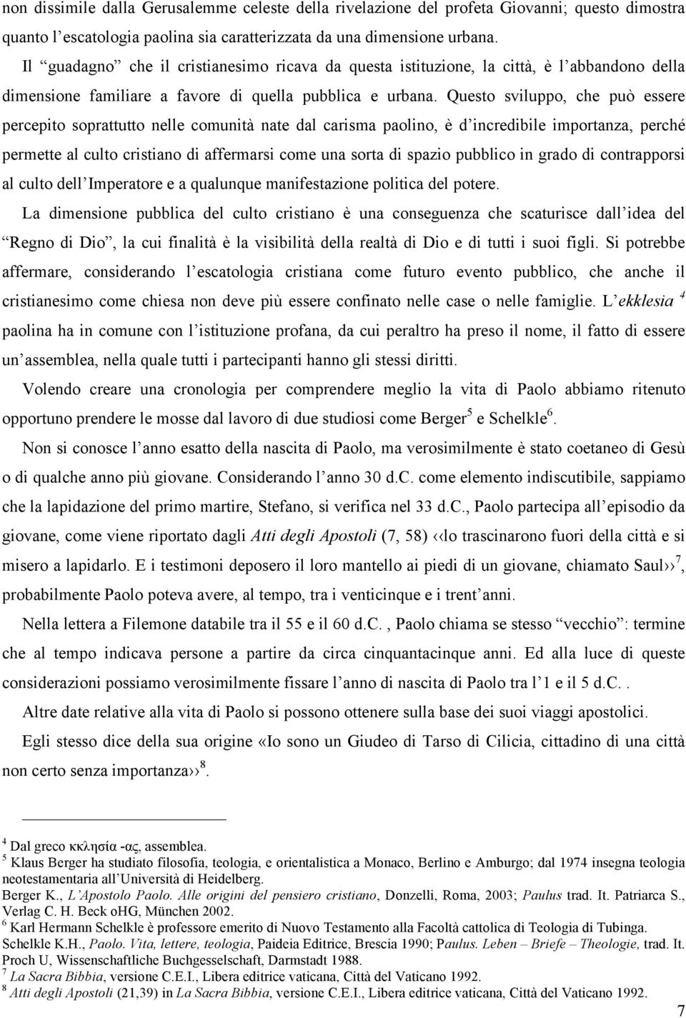 Questo sviluppo, che può essere percepito soprattutto nelle comunità nate dal carisma paolino, è d incredibile importanza, perché permette al culto cristiano di affermarsi come una sorta di spazio