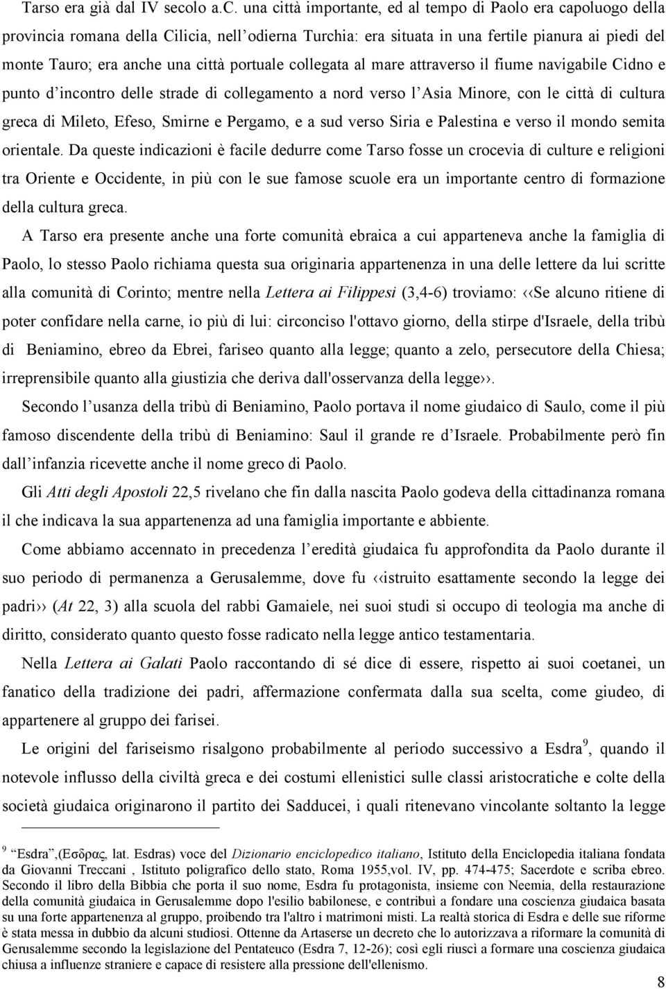 una città importante, ed al tempo di Paolo era capoluogo della provincia romana della Cilicia, nell odierna Turchia: era situata in una fertile pianura ai piedi del monte Tauro; era anche una città