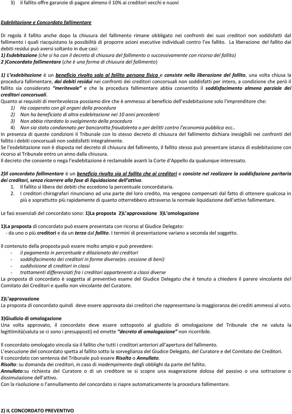 La liberazione del fallito dai debiti residui può aversi soltanto in due casi: 1) Esdebitazione (che si ha con il decreto di chiusura del fallimento o successivamente con ricorso del fallito) 2