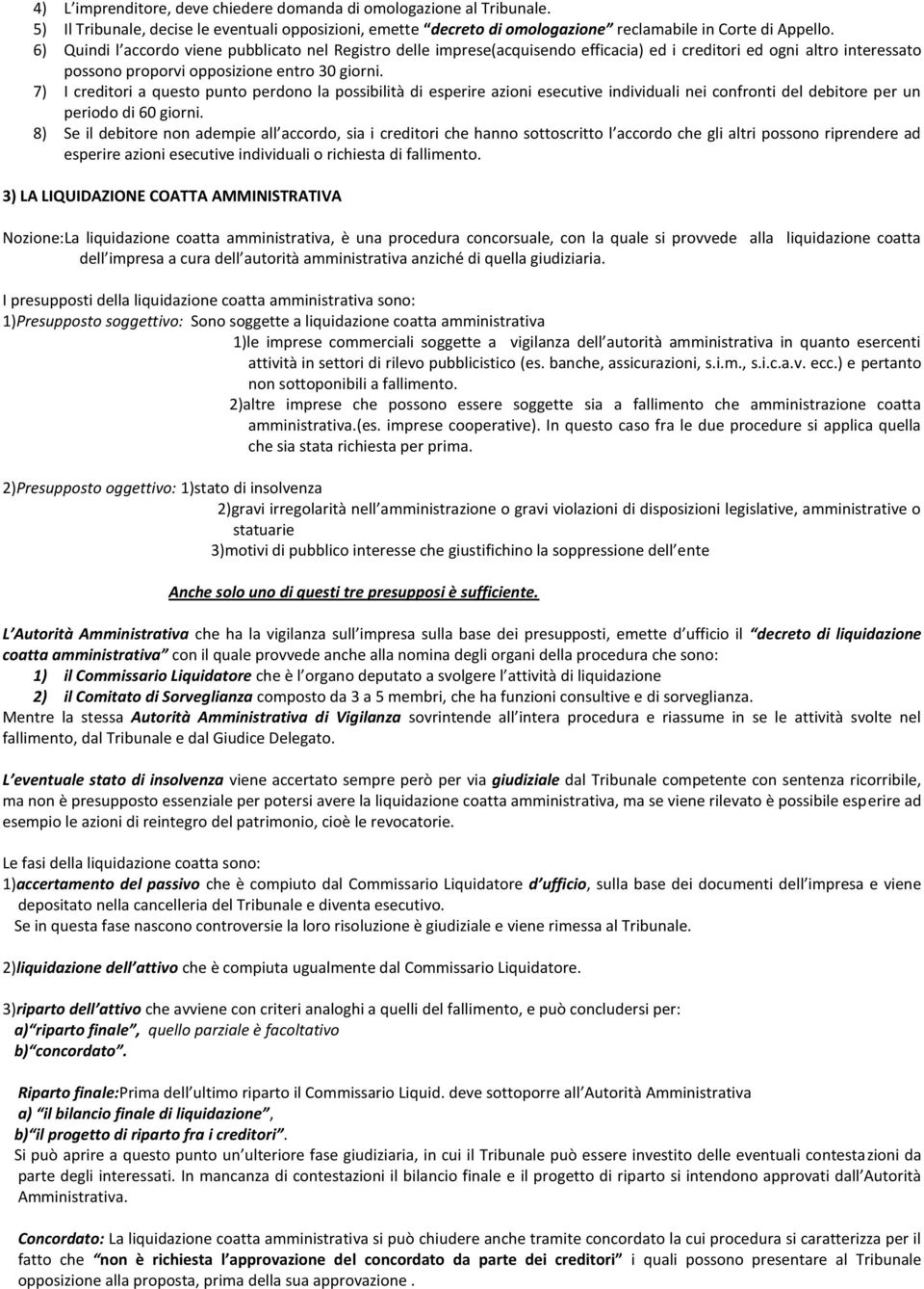 7) I creditori a questo punto perdono la possibilità di esperire azioni esecutive individuali nei confronti del debitore per un periodo di 60 giorni.