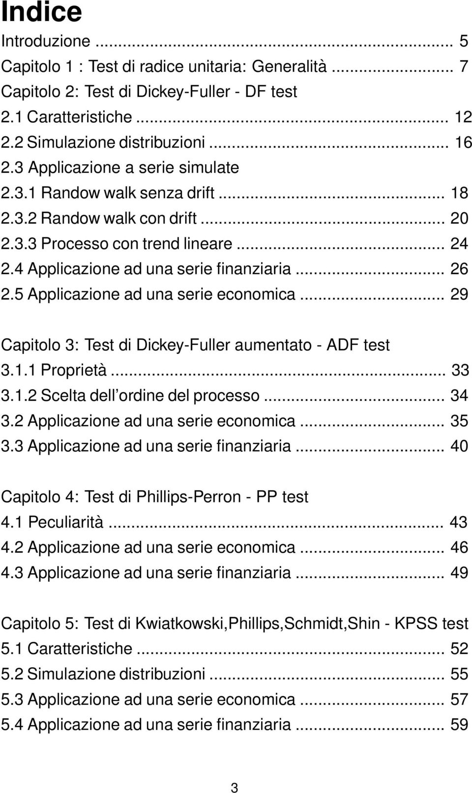 5 Applicazione ad una serie economica... 29 Capitolo 3: Test di Dickey-Fuller aumentato - ADF test 3.1.1 Proprietà... 33 3.1.2 Scelta dell ordine del processo... 34 3.
