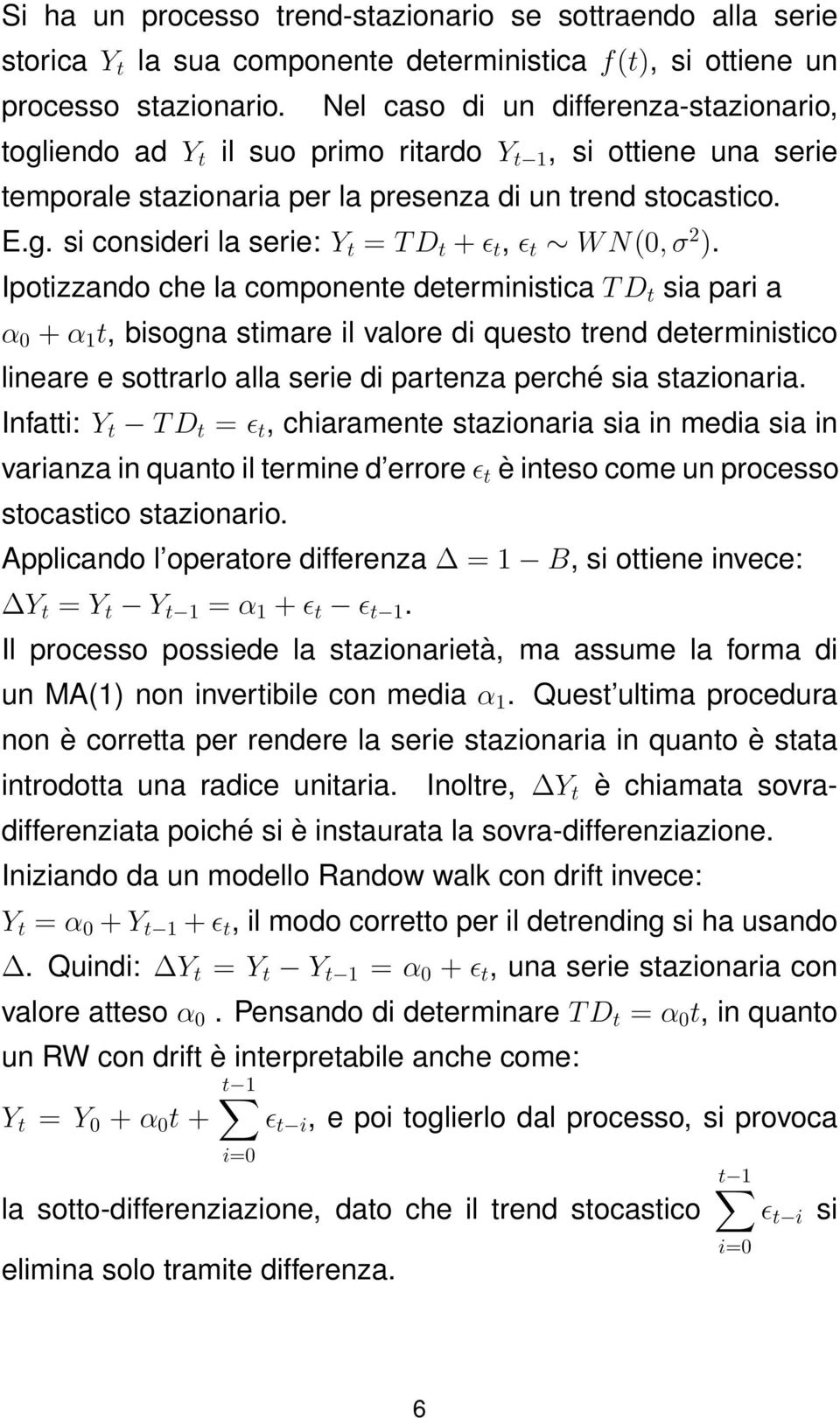 Ipotizzando che la componente deterministica T D t sia pari a α 0 + α 1 t, bisogna stimare il valore di questo trend deterministico lineare e sottrarlo alla serie di partenza perché sia stazionaria.