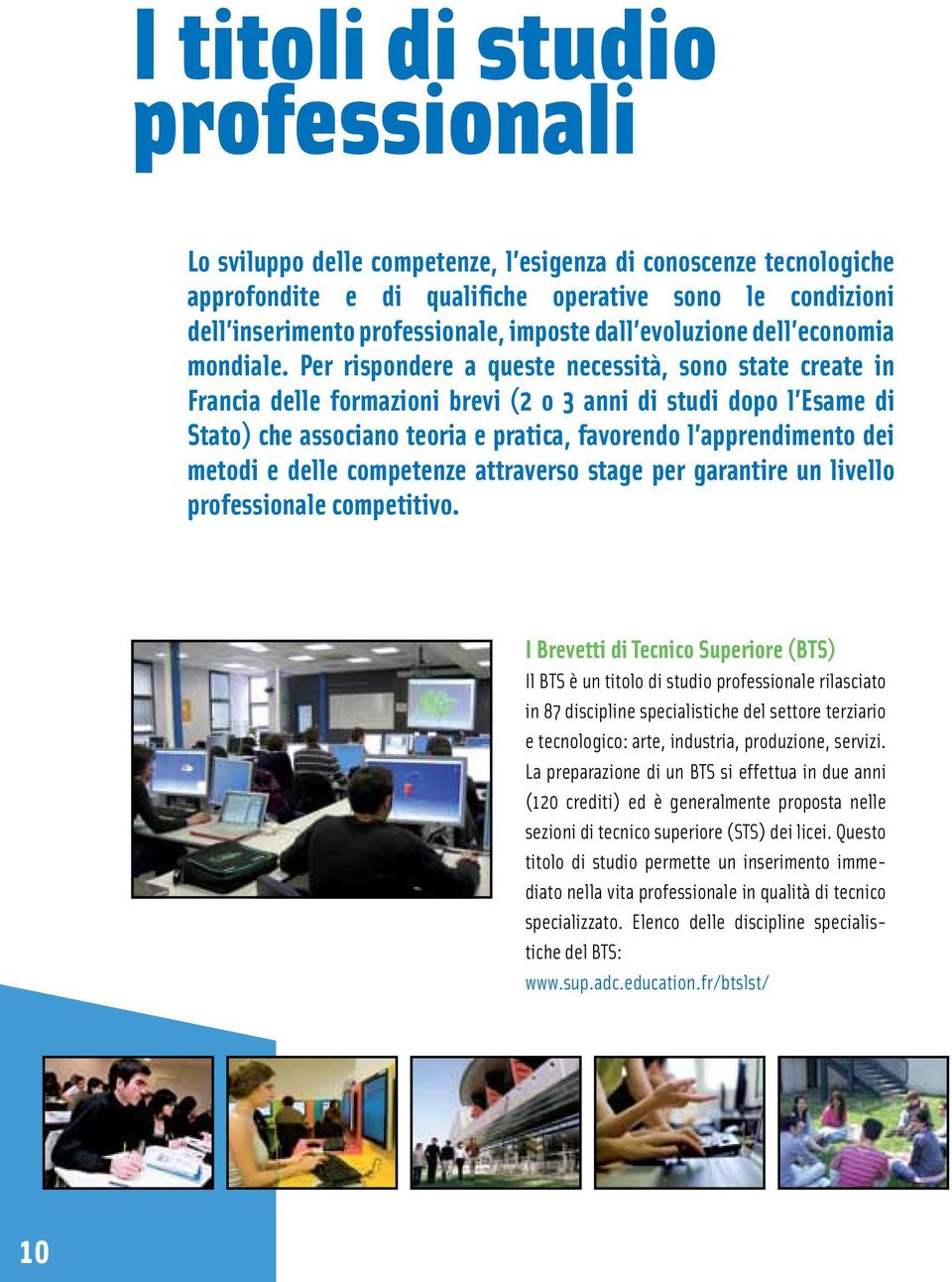 Per rispondere a queste necessità, sono state create in Francia delle formazioni brevi (2 o 3 anni di studi dopo l Esame di Stato) che associano teoria e pratica, favorendo l apprendimento dei metodi