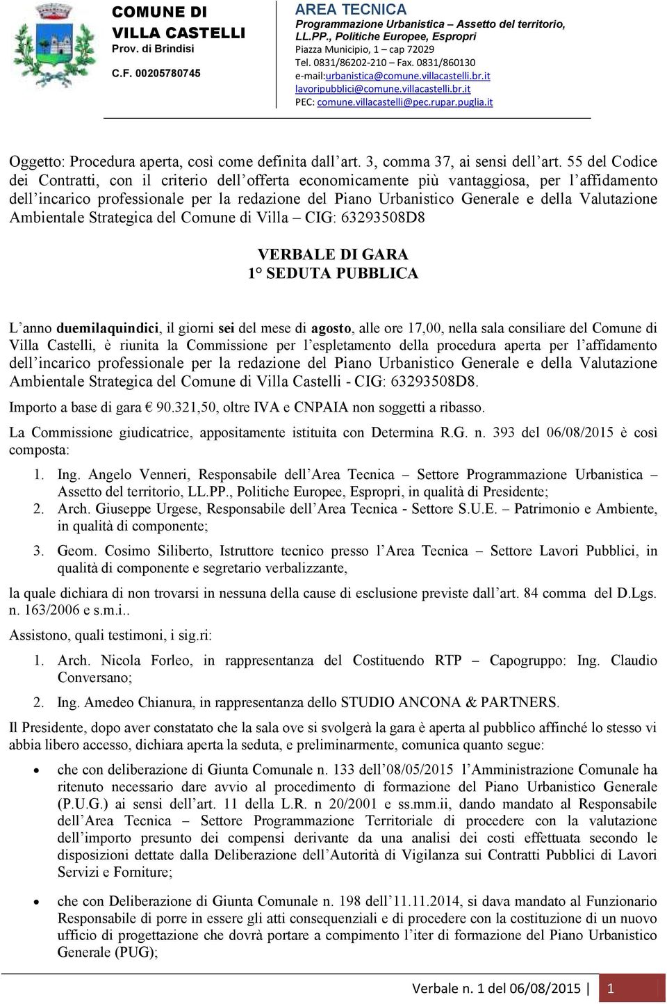 Valutazione Ambientale Strategica del Comune di Villa CIG: 32930D VERBALE DI GARA 1 SEDUTA PUBBLICA L anno duemilaquindici, il giorni sei del mese di agosto, alle ore 1,00, nella sala consiliare del