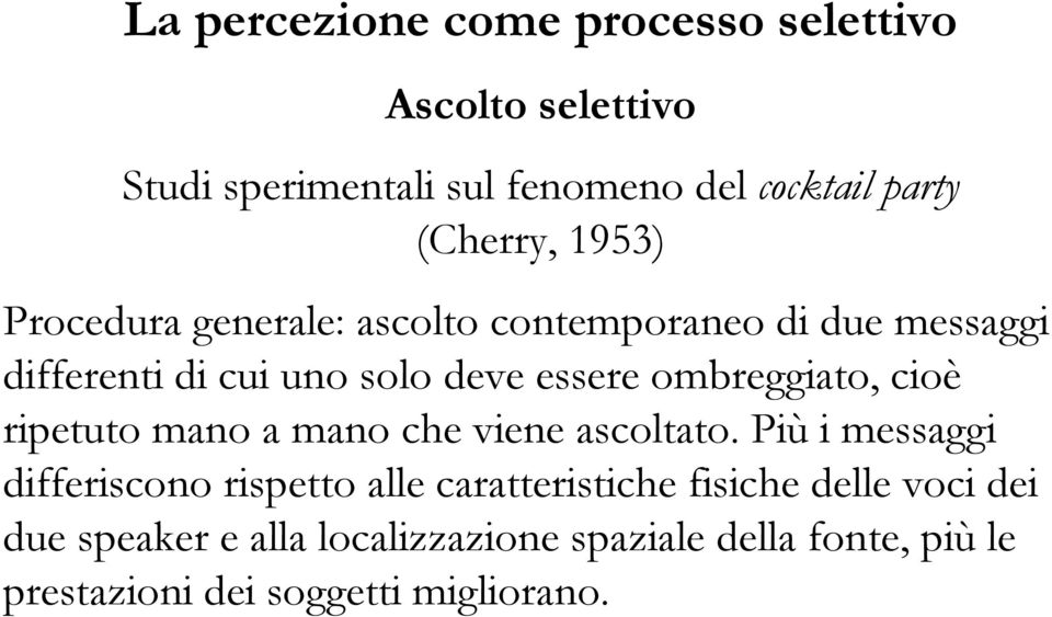 ombreggiato, cioè ripetuto mano a mano che viene ascoltato.